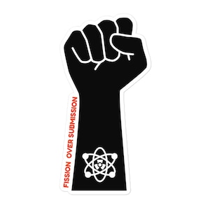 May include: A black sticker featuring a raised fist with a white outline. The text "FISSION OVER SUBMISSION" is printed vertically in red along the arm. A white atom symbol is at the wrist.