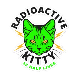 May include: A green cat with black stripes and yellow eyes is the center of a sticker with the text "RADIOACTIVE KITTY 18 HALF LIVES" in black and white.