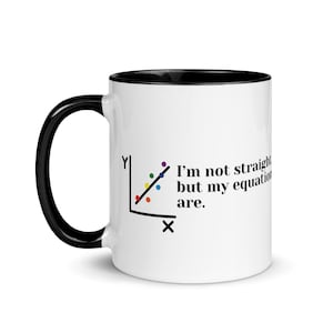 May include: White coffee mug with a black rim. The mug features a black and white graph with a line and colored dots. The text "I'm not straight but my equations are." is printed on the mug.
