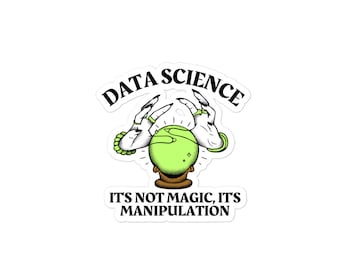May include: A sticker featuring a green crystal ball, two hands holding the ball, and the text "Data Science It's not magic, it's manipulation".