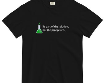 Chemistry: Be Part of the Solution not the Precipitate T-Shirt