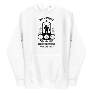 May include: White hoodie with a front pocket and drawstring hood. The black graphic reads "DATA SCIENCE" above a stick figure inside a glass dome, with clocks and the text "SOLVING TOMORROW'S PROBLEMS TODAY."