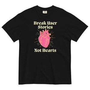 May include: Black t-shirt with a pink anatomical heart graphic and the text "Break User Stories Not Hearts" in yellow.