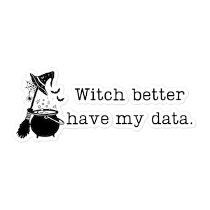 May include: Black and white sticker featuring a witch's hat, cauldron, and bats. The text reads "Witch better have my data."