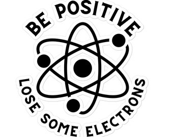 Physics: Be Positive Lose Some Electrons Sticker