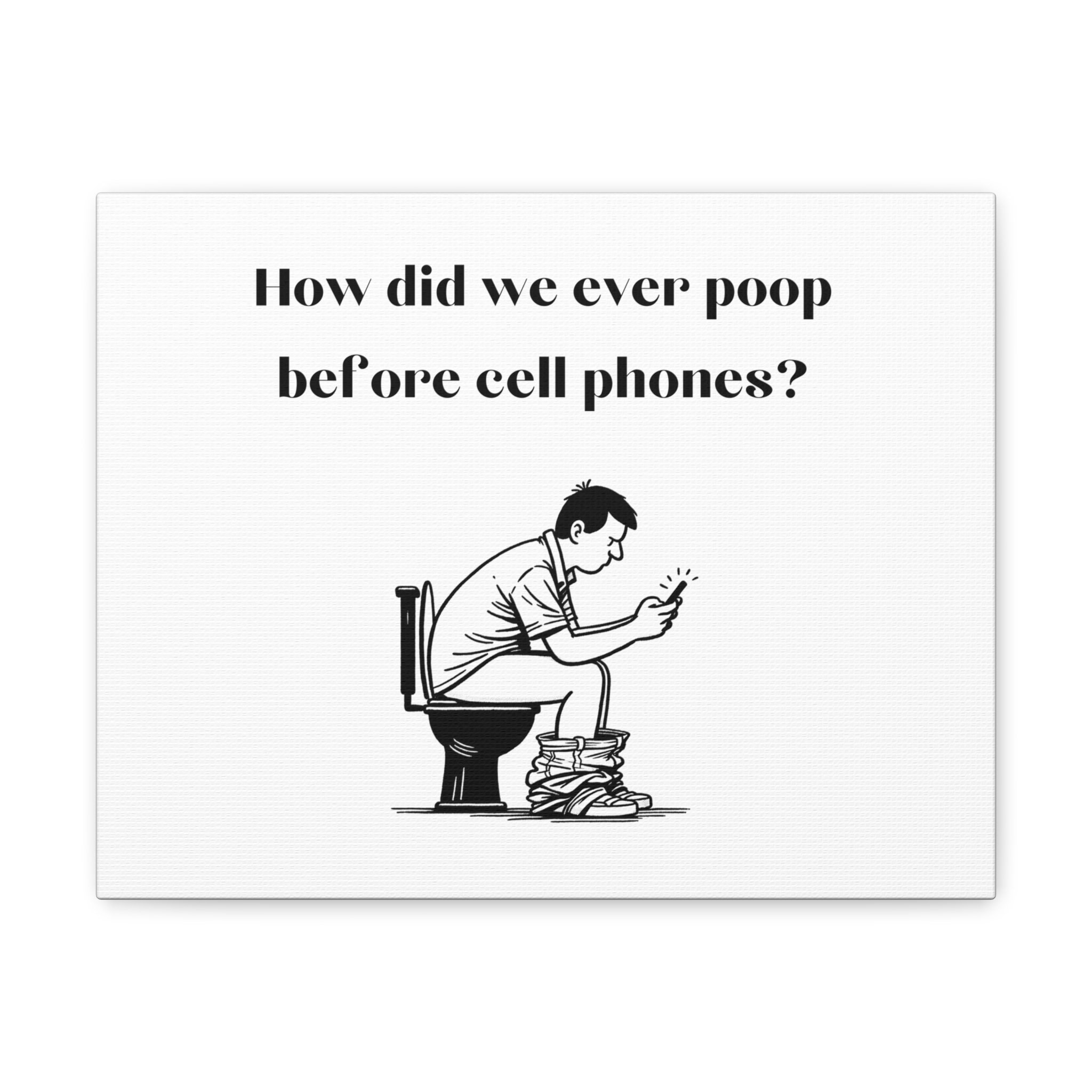 How Did We Ever Poop Before Cell Phones canvas Gallery Wrap/white