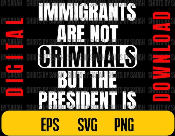 Anti ICE PNG SVG: Political Protest Art Immigrants Are Not Criminals President Is (Digital Download)