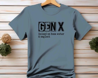 Funny GenX Shirt, Gen X TShirt, Gift For Her, Raised On Hose Water & Neglect, GenX Humor, Gen X T-Shirt, Hilarious Tee, Soft Cotton,