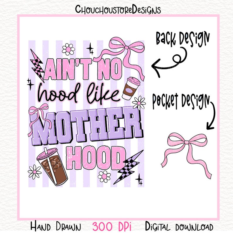 May include: A digital design with the text "Ain't No Hood Like Motherhood" in pink and purple, with a striped background. The design includes bows, flowers, coffee cups, and lightning bolts. The words "Back Design" and "Pocket Design" are also present.