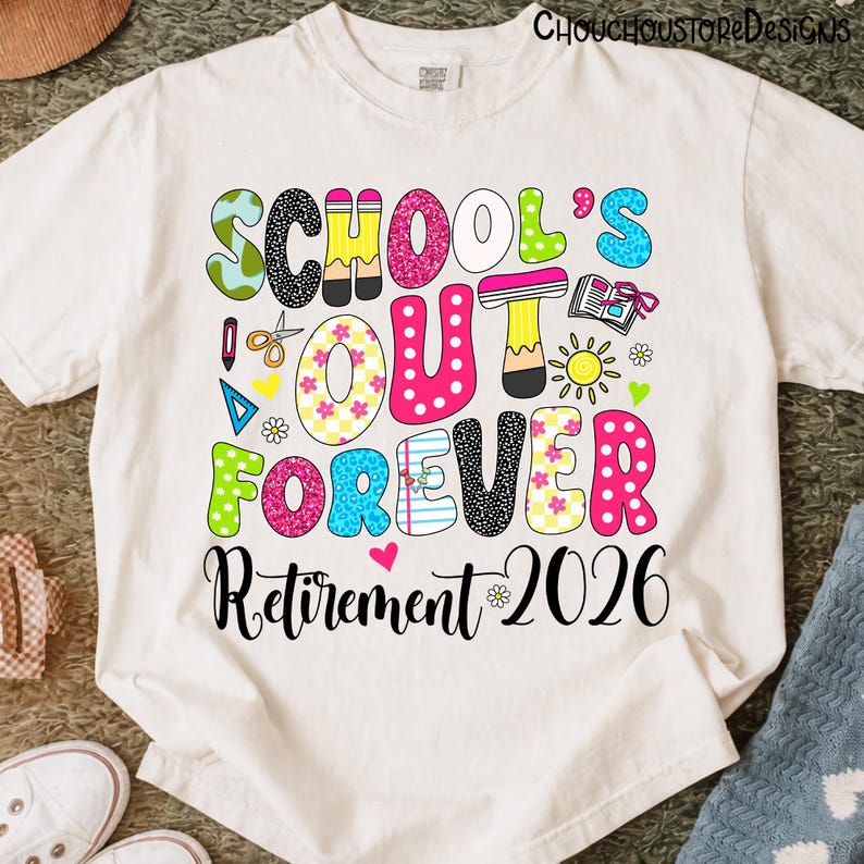 May include: White t-shirt with a colorful graphic that reads "SCHOOL'S OUT FOREVER Retirement 2026." The design includes pencils, scissors, flowers, and a sun. The text is in various colors and patterns.