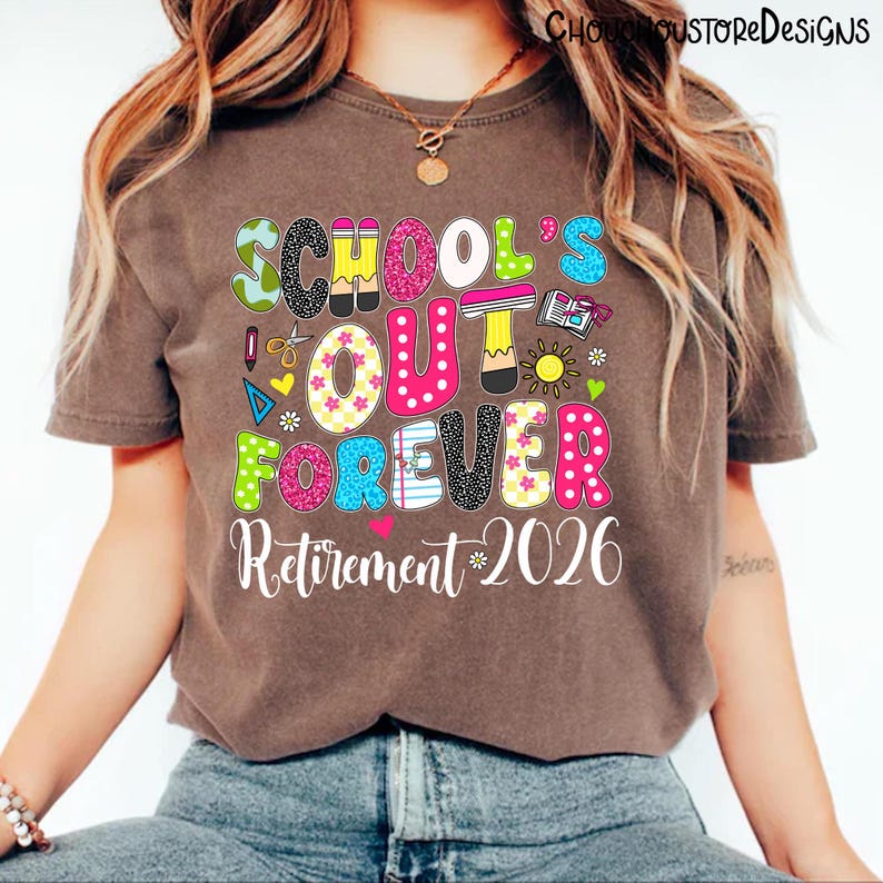 May include: A brown t-shirt with the words "SCHOOL'S OUT FOREVER Retirement 2026" in colorful, playful lettering. The design includes school-themed graphics like pencils, books, and a sun, perfect for a teacher's retirement.