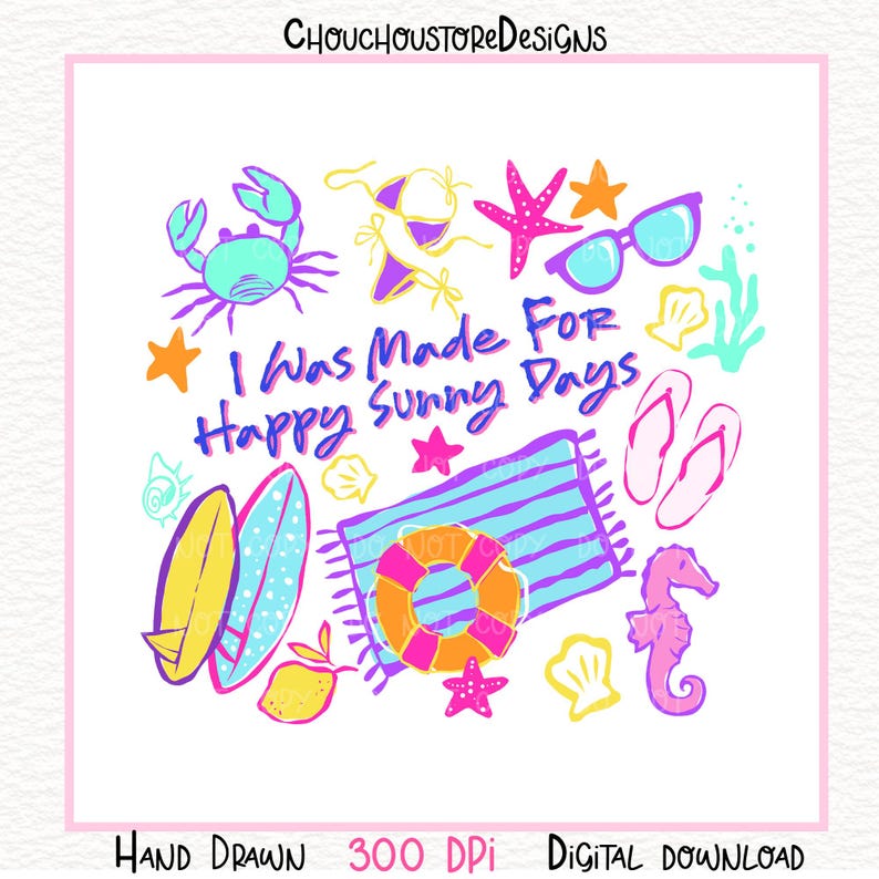 May include: A colorful digital illustration with beach-themed elements. Includes a crab, sunglasses, starfish, surfboards, a beach towel, and the text "I Was Made For Happy Sunny Days". The design is hand-drawn and features a variety of bright colors.