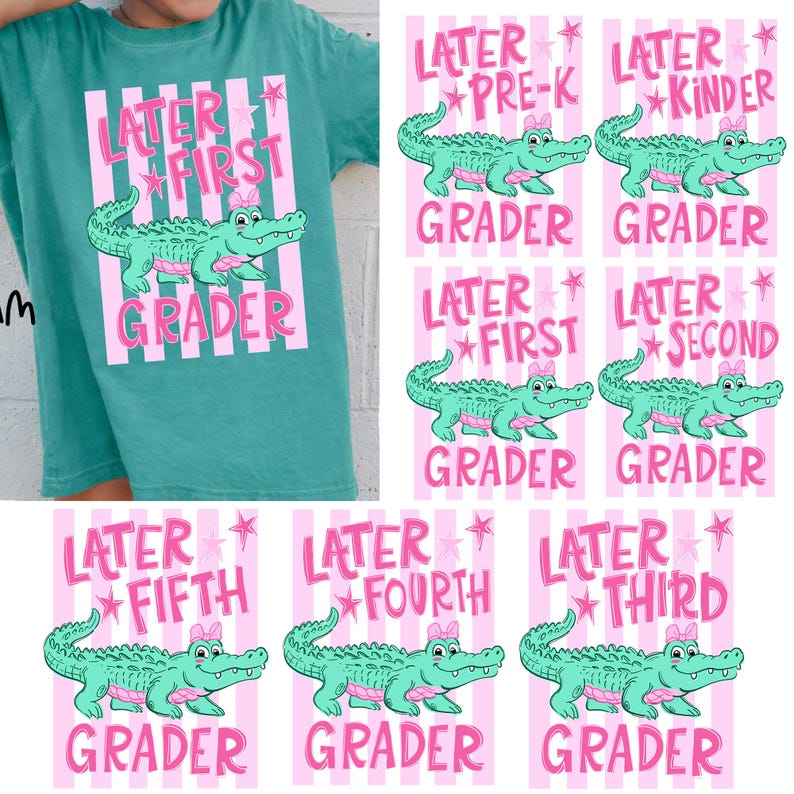 May include: Teal t-shirt with a pink and white striped design. The shirt features the text "Later First Grader" with a cartoon alligator illustration. Additional cards show the alligator with "Pre-K", "Kinder", "Second", "Fifth", "Fourth", and "Third" Grader.
