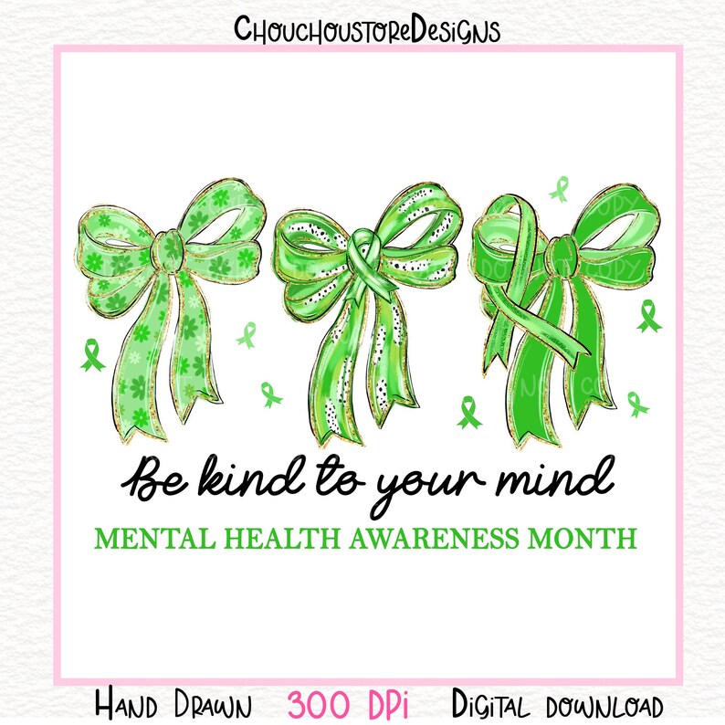 May include: Digital design featuring three green bows with gold accents and the text "Be kind to your mind" and "Mental Health Awareness Month." The design includes small green ribbons and the words "Hand Drawn 300 DPI Digital Download."