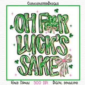 May include: A digital design with the text "OH FOR LUCK'S SAKE" in green, pink, and gold. The design includes shamrocks, bows, and stars. The words "HAND DRAWN 300 DPI DIGITAL DOWNLOAD" are at the bottom.