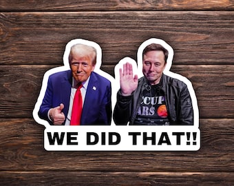 We Did That Trump and Elon Sticker | Political Sticker | Vinyl Sticker | Water Resistant | Anti Trump | Meme Sticker