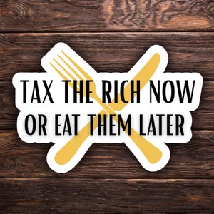 Tax the Rich Now or Eat Them Later Sticker | Eat the Rich Sticker | Laptop Political Sticker | Leftist Humor