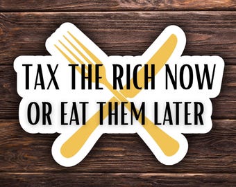 Tax the Rich Now or Eat Them Later Sticker | Eat the Rich Sticker | Laptop Political Sticker | Leftist Humor