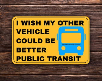 I Wish My Other Vehicle Could Be Better Public Transit | 3" x 2" | Premium Quality | Funny Sticker | Activist
