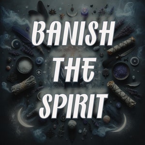 May include: A dark background with a circle in the centre. The circle has a white design with a black outline. The words "Banish the Spirit" are written in white letters on a black background. The image is surrounded by various objects, including herbs, crystals, and candles.