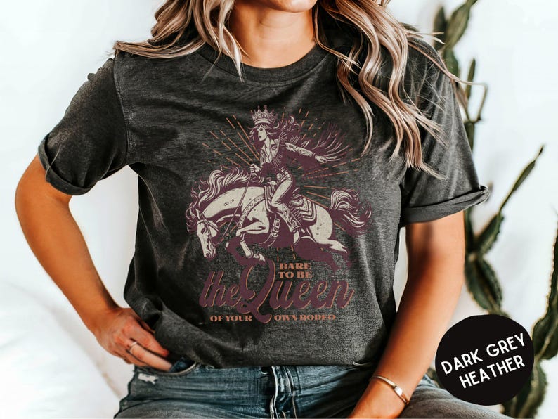 Dare to Be the Queen of Your Own Rodeo Tshirt, Unique Western Style