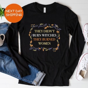 They Didn't Burn Witches They Burned Women,Feminist Witch Long Sleeve, Liberal Witch Tee, Spooky Liberal, Spooky Season, Bury The Patriarchy