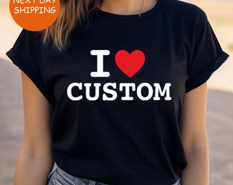 I Love Custom T-shirt, Personalized I Love Shirt, I Heart Custom Shirt, Custom Gift, Custom I Love Shirt, I Love Shirt