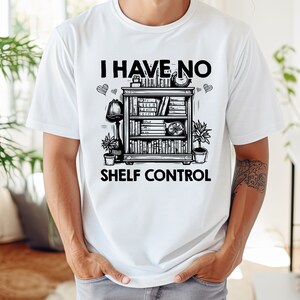No Shelf Control, Funny Bookworm Gift, Librarian Book T-shirt, I Have No Shelf Control T-Shirt, Book Lover Shirt, Reading Teacher Shirt