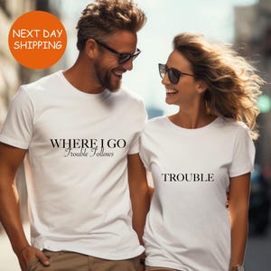Where I Go Trouble Follows Shirt, Trouble Follows Matching Tee, Couple Shirts, Couples, Funny Matching Tshirt, Gift For Girlfriend