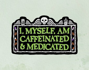 I Myself Am Caffeinated and Medicated Dark Humor Vinyl Sticker | Perfect for Coffee Lovers and Goth Moms | Sarcastic ADHD Sticker