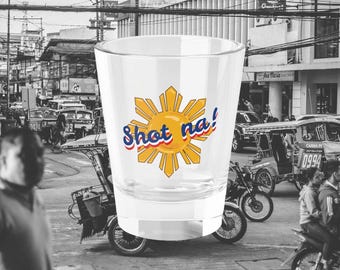 Filipino Shot Na! Glass | Philippines Sun Shot Glass | Gifts for Filipino Dad | Men Home Bachelorette Kuya Lolo Ate Lola Mom Asian Birthday