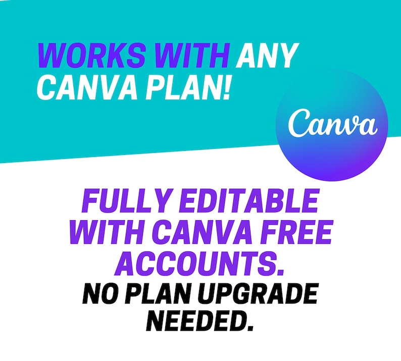 May include: A digital graphic with a teal and white background featuring the text WORKS WITH ANY CANVA PLAN! and FULLY EDITABLE WITH CANVA FREE ACCOUNTS. NO PLAN UPGRADE NEEDED. A purple and blue circular logo with the word Canva is visible.