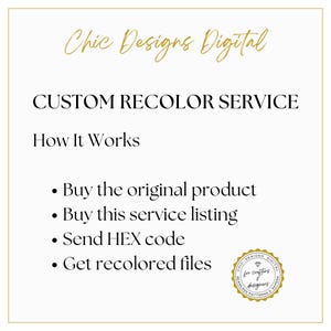 May include: A white graphic with gold text that reads "Chic Designs Digital" and "CUSTOM RECOLOR SERVICE." The image details the steps: buy the original product, buy this service listing, send HEX code, and get recolored files.