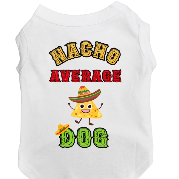 Cinco De Mayo Pet Shirt "Nacho Average Dog" Funny dog shirt for a festive Cinco de Mayo for large and small dogs