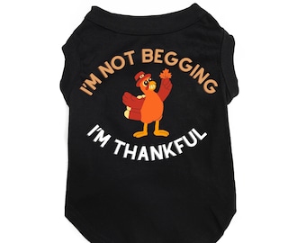 Cute Thanksgiving Dog Shirt "I'm not Begging, I'm Thankful" Funny Thanksgiving Dog T-Shirt for small and large dogs