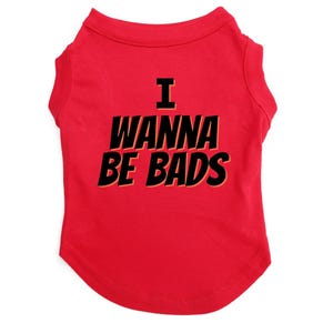 I Wanna Be Bads Funny Dog Shirt for Large and Small Dogs
