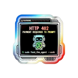 May include: A holographic sticker shaped like a computer monitor displaying a black screen with the text WARNING, HTTP 402 PAYMENT REQUIRED TO PROMPT, a pixelated robot holding a green dollar sign coin, and the command $ sudo feed_the_agent --usdc.