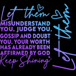 May include: Black background with a motivational quote in a gradient of blue and purple. The text reads "Let them misunderstand you, judge you, gossip and doubt you, your worth has already been affirmed by God. Keep Shining."