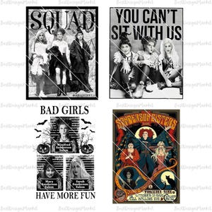 May include: Four black and white images of the Sanderson sisters from the movie Hocus Pocus. The first image says "Squad" with the sisters standing together. The second image says "You can't sit with us" with the sisters sitting together. The third image says "Bad Girls" with the sisters in mugshots. The fourth image is a vintage poster for the Sanderson Sisters.