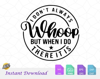 I Don't Always Whoop But When I Do There It Is, Sarcastic sayings SVG, Funny Shirt Design SVG, Quotes, Mom Shirt, Files for Cricut, Svg, Png