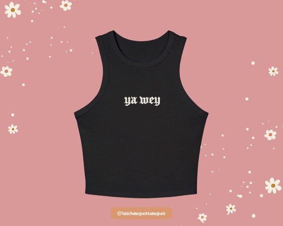 Ya Wey Latina Crop Top | Funny Spanglish Shirt | Chicana Bella Canvas Tank | First Gen Humor Tee | Latina-Owned Gift