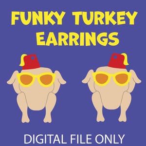 May include: A digital graphic on a blue background features two cartoon turkeys wearing sunglasses and red fezzes. The text "FUNKY TURKEY EARRINGS" is in yellow above the turkeys. Below, the text reads "DIGITAL FILE ONLY".