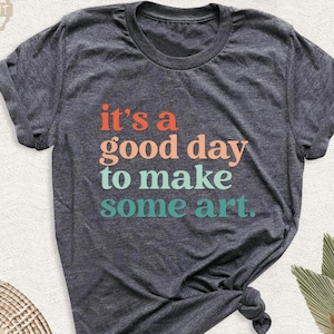 Art Teacher Shirt, Teacher Appreciation Tshirt, its a Good Day Shirt, Artist Tshirts, Painting Shirt, Make Art Shirt, Art Therapy Shirt