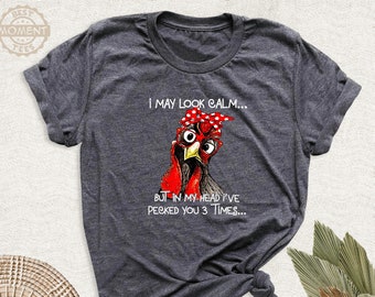 I May Look Calm But In My Head I've Pecked You 3 Times Shirt, Funny Chicken Shirt, Chicken Lady Tee, Chicken Girl Shirt, Farm Girl Gift Tee