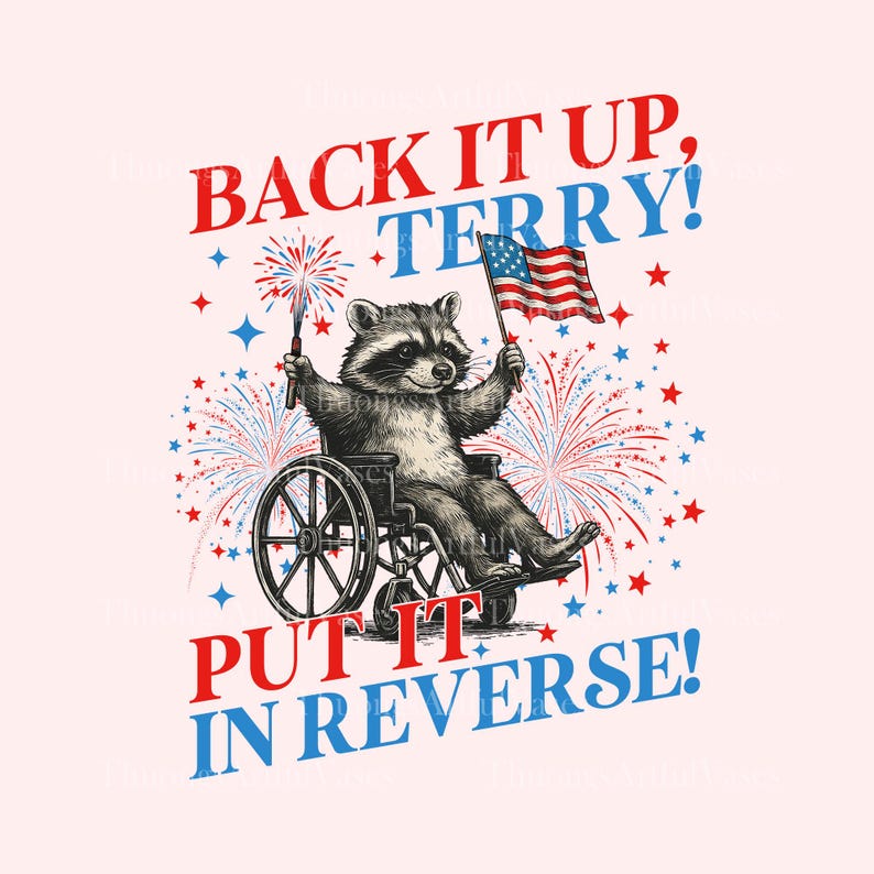 May include: Illustration of a raccoon in a wheelchair holding a sparkler and an American flag, with fireworks and stars. Text reads "BACK IT UP, TERRY! PUT IT IN REVERSE!" in red and blue.