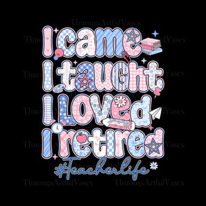 I Came I Taught I Made a Difference Png, School is Out Forever, Gift for Retired Teacher, Teacher Retiring, Teacher Appreciation Png