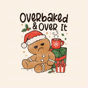 May include: A cartoon gingerbread man wearing a Santa hat with the text "Overbaked & Over It." The gingerbread man has a grumpy expression and sits next to wrapped gifts and a mug of hot cocoa. The image has a festive holiday theme.