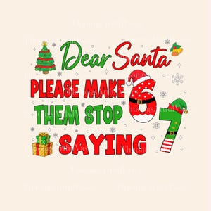 May include: A festive Christmas-themed graphic with the text "Dear Santa, Please Make Them Stop Saying" in red and green. The number 6 is designed as Santa's hat and the number 7 as an elf's hat. Includes a Christmas tree, gifts, and snowflakes.