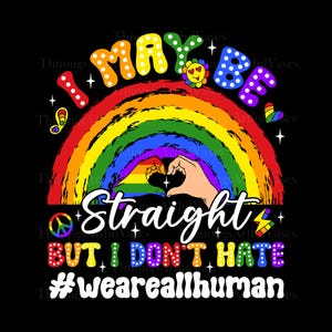 May include: A graphic design on a black background with a rainbow, heart-shaped hands, and text that reads "I MAY BE STRAIGHT BUT I DON'T HATE #weareallhuman". The design includes a peace sign, a butterfly, and a smiling flower.