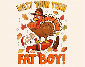 Wait Your Turn Fat Boy PNG, Turkey Standing On Santa, Funny Thanksgiving Christmas, Funny Holiday Gift, Turkey Day Tee, Digital Download